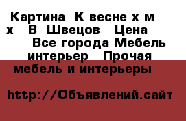 	 Картина“ К весне“х.м. 30х40 В. Швецов › Цена ­ 6 000 - Все города Мебель, интерьер » Прочая мебель и интерьеры   